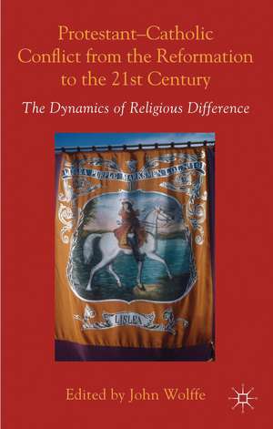 Protestant-Catholic Conflict from the Reformation to the 21st Century: The Dynamics of Religious Difference de John Wolffe