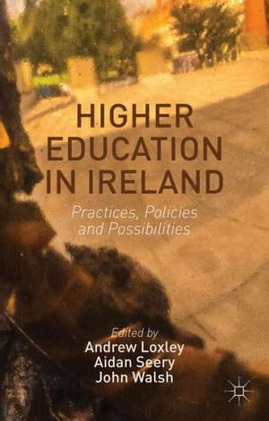 Higher Education in Ireland: Practices, Policies and Possibilities de Andrew Loxley