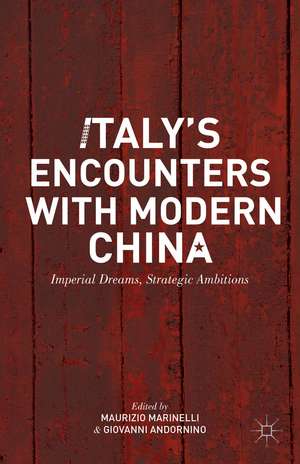 Italy’s Encounters with Modern China: Imperial Dreams, Strategic Ambitions de M. Marinelli