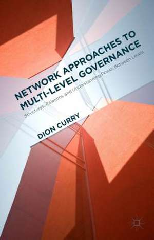 Network Approaches to Multi-Level Governance: Structures, Relations and Understanding Power Between Levels de Dion Curry