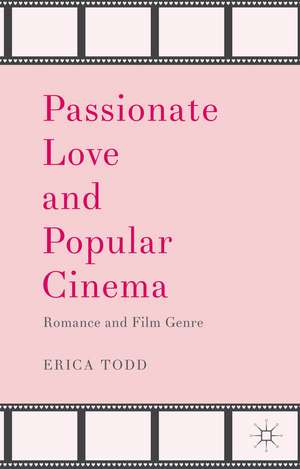 Passionate Love and Popular Cinema: Romance and Film Genre de Erica Todd