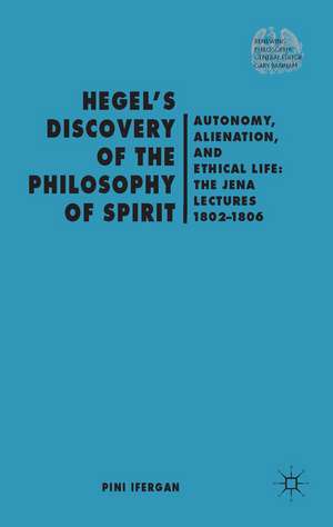 Hegel's Discovery of the Philosophy of Spirit: Autonomy, Alienation, and the Ethical Life: The Jena Lectures 1802-1806 de P. Ifergan