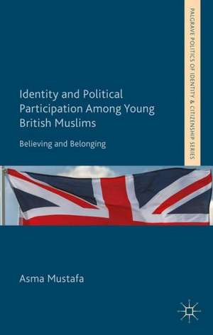 Identity and Political Participation Among Young British Muslims: Believing and Belonging de A. Mustafa