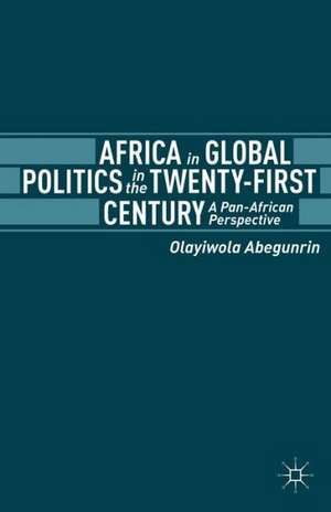 Africa in Global Politics in the Twenty-First Century: A Pan-African Perspective de Olayiwola Abegunrin