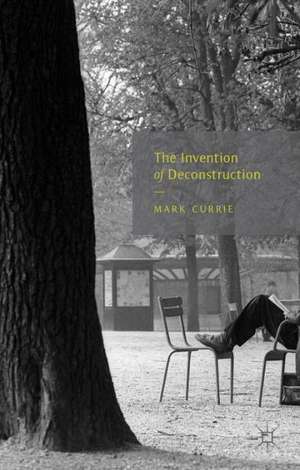 The Invention of Deconstruction de M. Currie