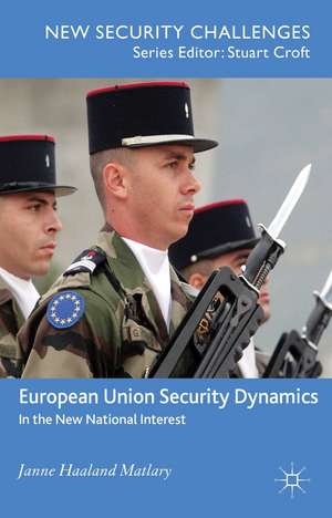 European Union Security Dynamics: In the New National Interest de J. Matlary