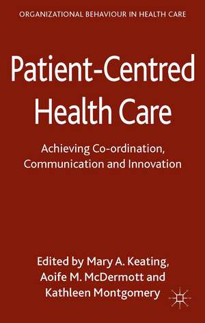 Patient-Centred Health Care: Achieving Co-ordination, Communication and Innovation de M. Keating