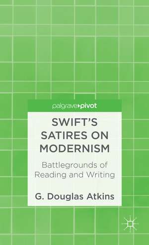 Swift’s Satires on Modernism: Battlegrounds of Reading and Writing de G. Atkins