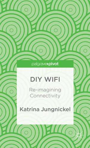 DiY WiFi: Re-imagining Connectivity de K. Jungnickel