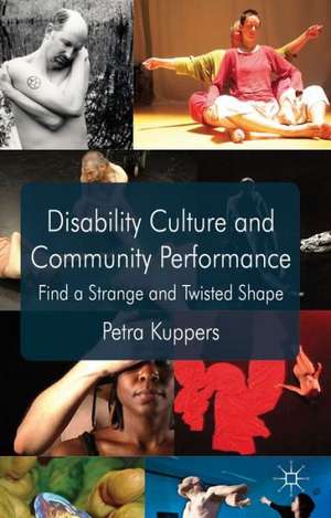 Disability Culture and Community Performance: Find a Strange and Twisted Shape de P. Kuppers