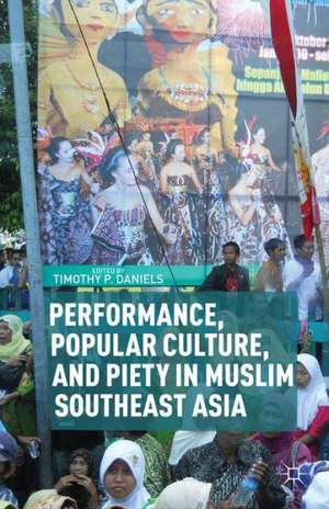 Performance, Popular Culture, and Piety in Muslim Southeast Asia de T. Daniels