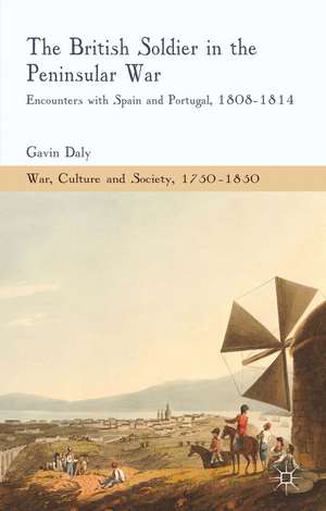 The British Soldier in the Peninsular War: Encounters with Spain and Portugal, 1808-1814 de G. Daly