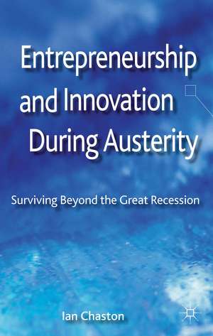 Entrepreneurship and Innovation During Austerity: Surviving Beyond the Great Recession de I. Chaston