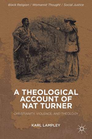 A Theological Account of Nat Turner: Christianity, Violence, and Theology de K. Lampley