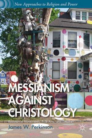 Messianism Against Christology: Resistance Movements, Folk Arts, and Empire de J. Perkinson