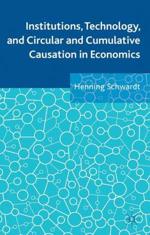 Institutions, Technology, and Circular and Cumulative Causation in Economics de Henning Schwardt