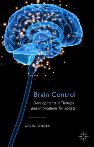 Brain Control: Developments in Therapy and Implications for Society de D. Linden