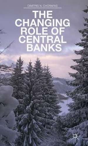 The Changing Role of Central Banks de D. Chorafas