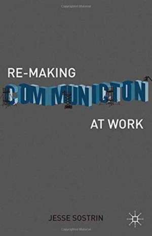 Re-Making Communication at Work de J. Sostrin