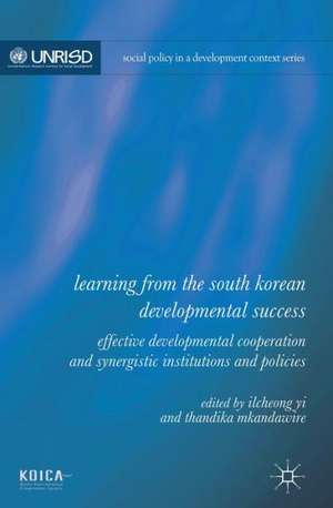 Learning from the South Korean Developmental Success: Effective Developmental Cooperation and Synergistic Institutions and Policies de Ilcheong Yi