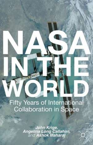 NASA in the World: Fifty Years of International Collaboration in Space de John Krige