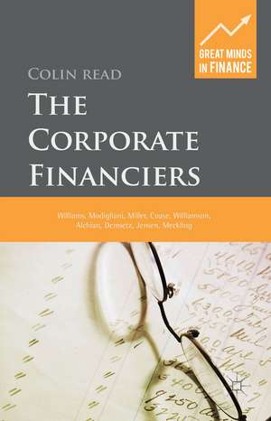 The Corporate Financiers: Williams, Modigliani, Miller, Coase, Williamson, Alchian, Demsetz, Jensen, Meckling de C. Read