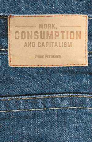 Work, Consumption and Capitalism de Lynne Pettinger