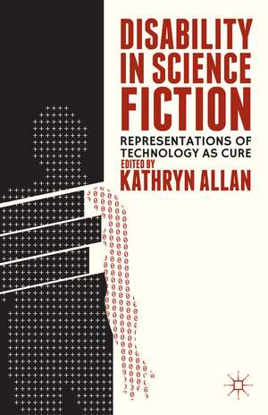 Disability in Science Fiction: Representations of Technology as Cure de K. Allan