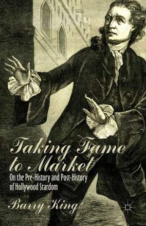 Taking Fame to Market: On the Pre-History and Post-History of Hollywood Stardom de B. King