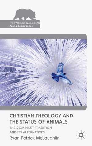 Christian Theology and the Status of Animals: The Dominant Tradition and Its Alternatives de R. McLaughlin