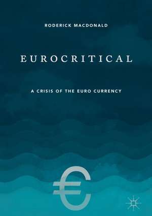 Eurocritical: A Crisis of the Euro Currency de Roderick Macdonald