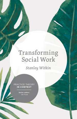 Transforming Social Work: Social Constructionist Reflections on Contemporary and Enduring Issues de Stanley Witkin