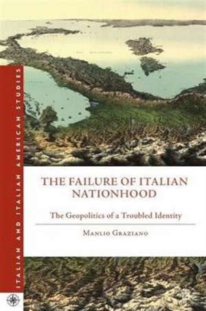 The Failure of Italian Nationhood: The Geopolitics of a Troubled Identity de M. Graziano