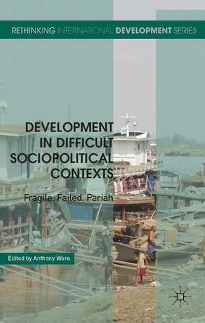 Development in Difficult Sociopolitical Contexts: Fragile, Failed, Pariah de A. Ware