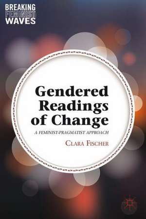 Gendered Readings of Change: A Feminist-Pragmatist Approach de C. Fischer