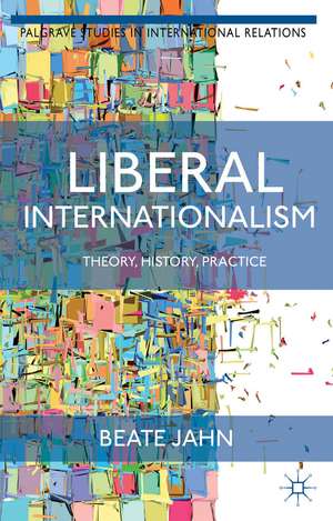 Liberal Internationalism: Theory, History, Practice de B. Jahn