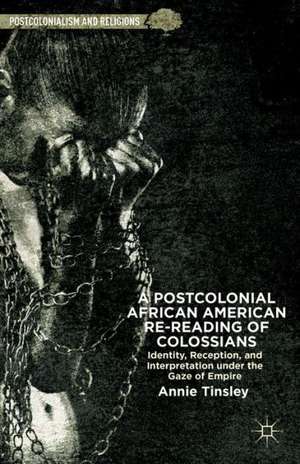 A Postcolonial African American Re-reading of Colossians: Identity, Reception, and Interpretation under the Gaze of Empire de A. Tinsley