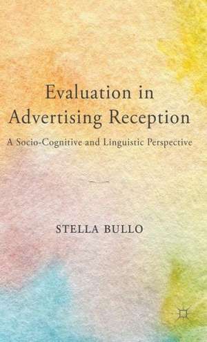 Evaluation in Advertising Reception: A Socio-Cognitive and Linguistic Perspective de S. Bullo