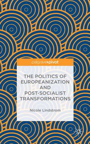 The Politics of Europeanization and Post-Socialist Transformations de N. Lindstrom