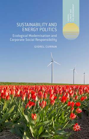 Sustainability and Energy Politics: Ecological Modernisation and Corporate Social Responsibility de Giorel Curran