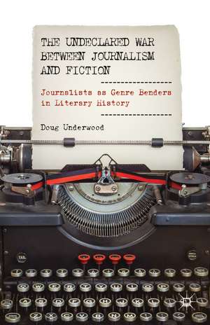 The Undeclared War between Journalism and Fiction: Journalists as Genre Benders in Literary History de D. Underwood