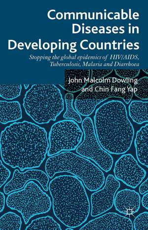 Communicable Diseases in Developing Countries: Stopping the global epidemics of HIV/AIDS, Tuberculosis, Malaria and Diarrhea de John Malcolm Dowling