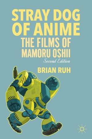 Stray Dog of Anime: The Films of Mamoru Oshii de B. Ruh