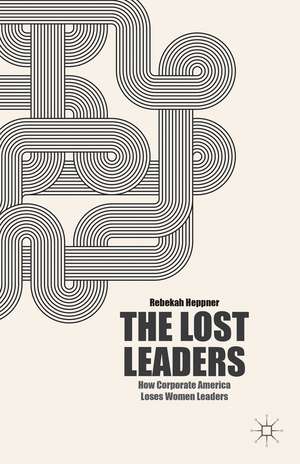 The Lost Leaders: How Corporate America Loses Women Leaders de R. Heppner