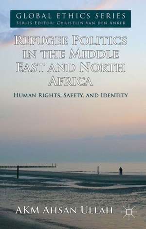 Refugee Politics in the Middle East and North Africa: Human Rights, Safety, and Identity de A. Ullah