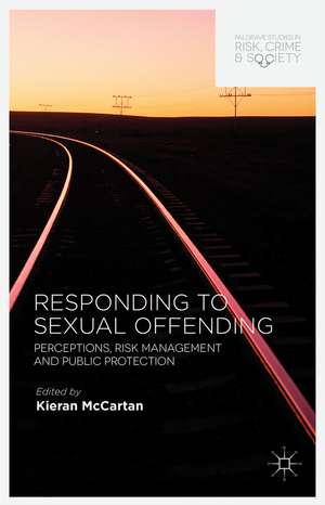 Responding to Sexual Offending: Perceptions, Risk Management and Public Protection de K. McCartan