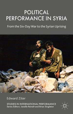 Political Performance in Syria: From the Six-Day War to the Syrian Uprising de Edward Ziter