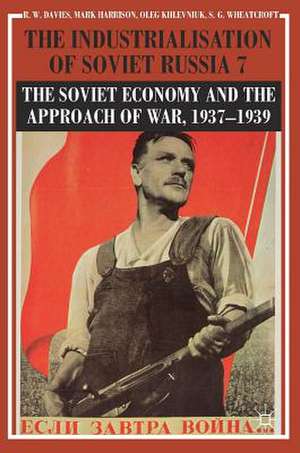 The Industrialisation of Soviet Russia Volume 7: The Soviet Economy and the Approach of War, 1937–1939 de R. W. Davies