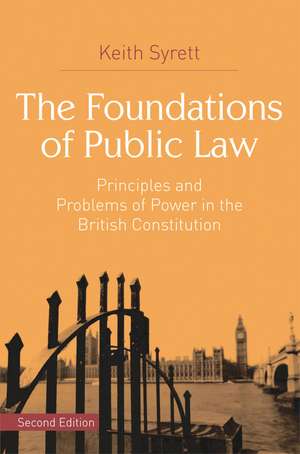 The Foundations of Public Law: Principles and Problems of Power in the British Constitution de Keith Syrett