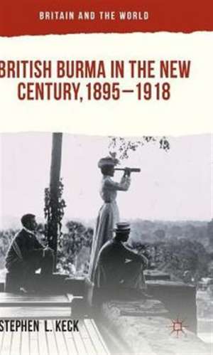 British Burma in the New Century, 1895–1918 de Stephen L. Keck